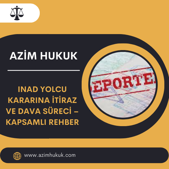 INAD Yolcu Kararına İtiraz ve Dava Süreci – Kapsamlı Rehber