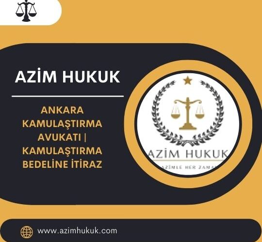 Ankara Kamulaştırma Avukatı Kamulaştırma Bedeline İtiraz