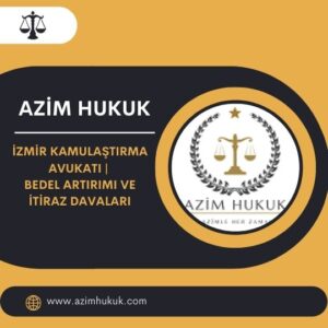 İzmir Kamulaştırma Avukatı Bedel Artırımı ve İtiraz Davaları