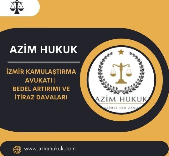 İzmir Kamulaştırma Avukatı Bedel Artırımı ve İtiraz Davaları