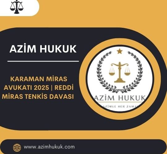 Karaman Miras Avukatı 2025 | Reddi Miras Tenkis Davası 