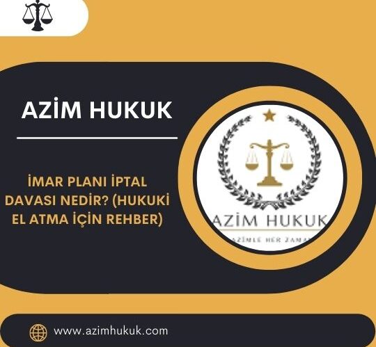 İmar Planı İptal Davası Nedir (Hukuki El Atma İçin Rehber)