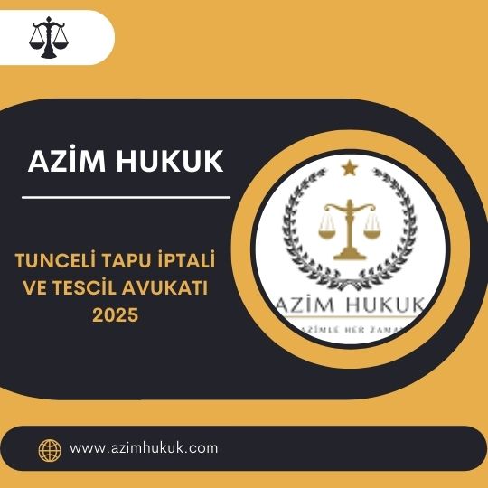 Tunceli Tapu İptali ve Tescil Avukatı 2025