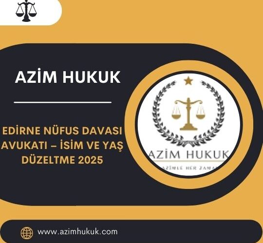 Edirne Nüfus Davası Avukatı – İsim ve Yaş Düzeltme 2025