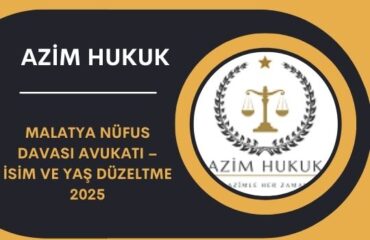 Malatya Nüfus Davası Avukatı – İsim ve Yaş Düzeltme 2025