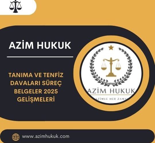 Tanıma ve Tenfiz Davaları Süreç Belgeler 2025 Gelişmeleri