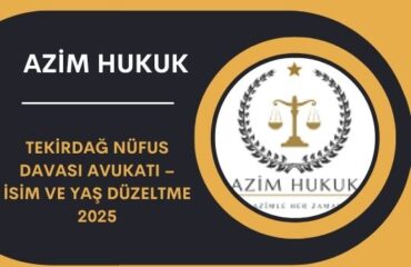 Tekirdağ Nüfus Davası Avukatı – İsim ve Yaş Düzeltme 2025