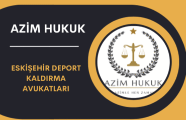 Eskişehir Deport Kaldırma Avukatları
