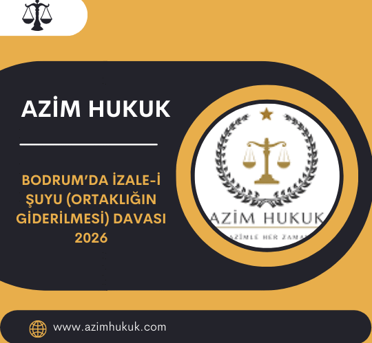 Bodrum’da İzale-i Şuyu (Ortaklığın Giderilmesi) Davası 2026