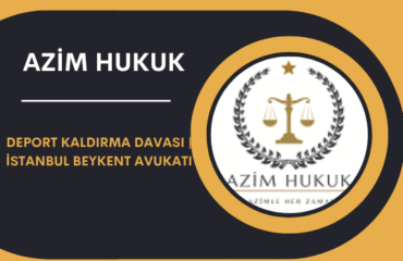 Deport Kaldırma Davası İstanbul Beykent Avukatı