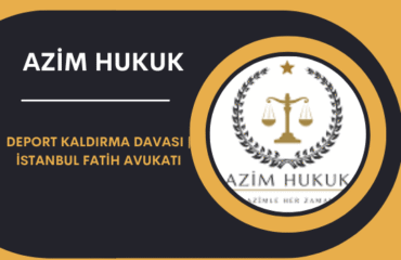 Deport Kaldırma Davası İstanbul Fatih Avukatı