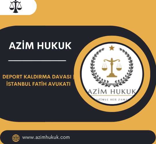 Deport Kaldırma Davası İstanbul Fatih Avukatı