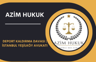 Deport Kaldırma Davası İstanbul Yeşilköy Avukatı