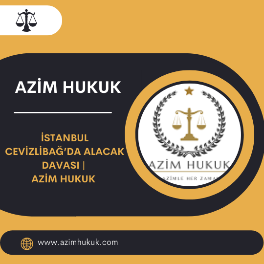 İstanbul Cevizlibağ’da Alacak Davası Azim Hukuk 2026