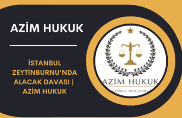 İstanbul Zeytinburnu’nda Alacak Davası Azim Hukuk 2026