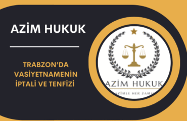 Trabzon’da Vasiyetnamenin İptali ve Tenfizi (2026)