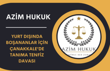 Yurt Dışında Boşananlar İçin Çanakkale’de Tanıma Tenfiz Davası