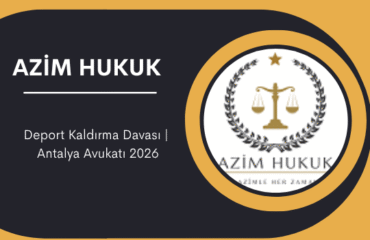 Deport Kaldırma Davası Antalya Avukatı 2026
