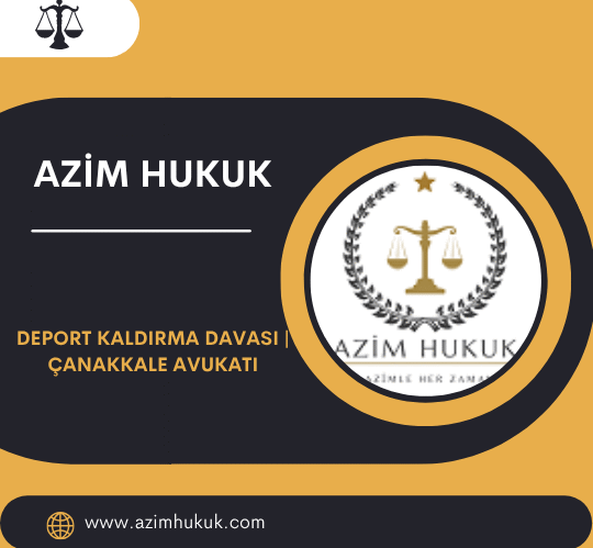 Deport Kaldırma Davası Çanakkale Avukatı