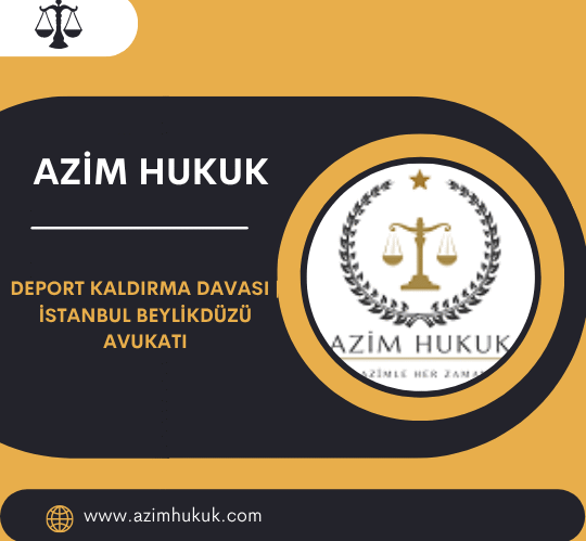 Deport Kaldırma Davası | İstanbul Beylikdüzü Avukatı