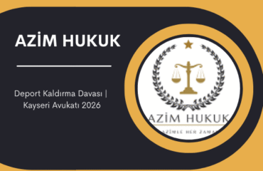 Deport Kaldırma Davası Kayseri Avukatı 2026