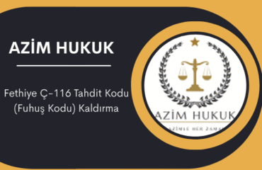 Fethiye Ç-116 Tahdit Kodu (Fuhuş Kodu) Kaldırma