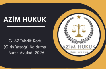 G-87 Tahdit Kodu (Giriş Yasağı) Kaldırma Bursa Avukatı 2026