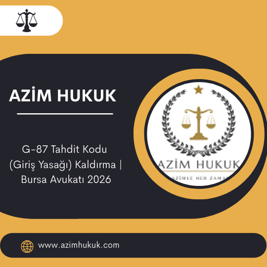 G-87 Tahdit Kodu (Giriş Yasağı) Kaldırma Bursa Avukatı 2026