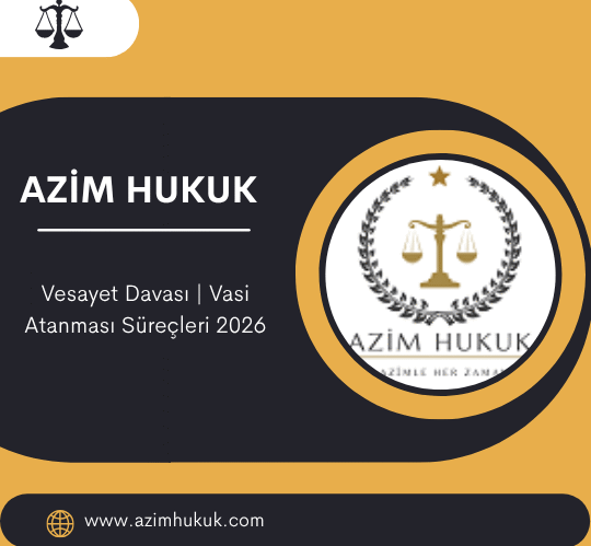 Vesayet Davası Vasi Atanması Süreçleri 2026