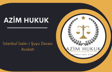 İstanbul İzale-i Şuyu Davası Avukatı