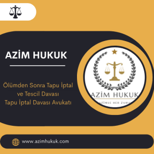 Ölümden Sonra Tapu İptal ve Tescil Davası